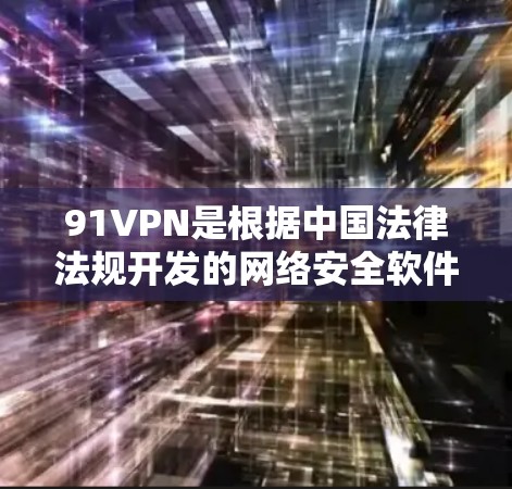 91VPN是根据中国法律法规开发的网络安全软件,旨在保护用户的网络隐私和数据安全。如果你需要免费试用,通常可以通过以下途径获取 91VPN是根据中国法律法规开发的网络安全软件,旨在保护用户的网络隐私和数据安全。如果你需要免费试用,通常可以通过以下途径获取