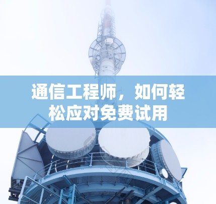 通信工程师，如何轻松应对免费试用