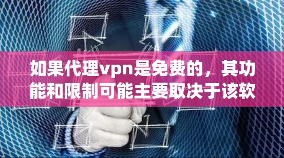 如果代理vpn是免费的,其功能和限制可能主要取决于该软件本身的设定。通常,代理服务器会有一定的限制,如内存、CPU、内存限制和网络连接限制。用户需要了解这些限制,以合理使用代理软件 如果代理vpn是免费的,其功能和限制可能主要取决于该软件本身的设定。通常,代理服务器会有一定的限制,如内存、CPU、内存限制和网络连接限制。用户需要了解这些限制,以合理使用代理软件