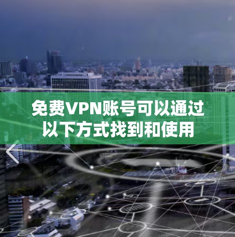 免费VPN账号可以通过以下方式找到和使用 免费VPN账号可以通过以下方式找到和使用