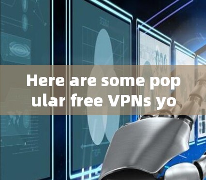 Here are some popular free VPNs you can use: Here are some popular free VPNs you can use: