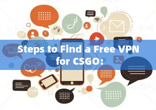 Steps to Find a Free VPN for CSGO: