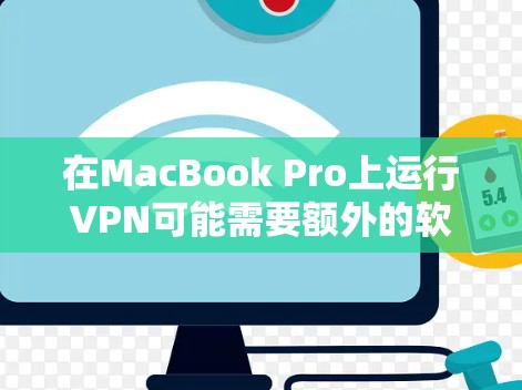 在MacBook Pro上运行VPN可能需要额外的软件,但只要仔细选择并安装合适的工具,是可以完成的。以下是几个适合MacBook Pro的免费VPN软件推荐 在MacBook Pro上运行VPN可能需要额外的软件,但只要仔细选择并安装合适的工具,是可以完成的。以下是几个适合MacBook Pro的免费VPN软件推荐