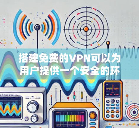 搭建免费的VPN可以为用户提供一个安全的环境访问互联网内容。以下是一些推荐的免费VPN软件和步骤,帮助您搭建一个简单且安全的VPN 搭建免费的VPN可以为用户提供一个安全的环境访问互联网内容。以下是一些推荐的免费VPN软件和步骤,帮助您搭建一个简单且安全的VPN