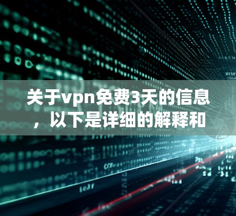 关于vpn免费3天的信息，以下是详细的解释和建议