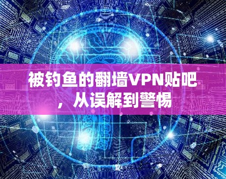 被钓鱼的翻墙VPN贴吧，从误解到警惕