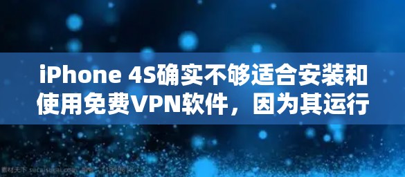 iPhone 4S确实不够适合安装和使用免费VPN软件，因为其运行环境和功能限制了支持复杂的网络服务。以下是针对这种情况的建议