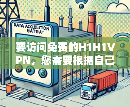 要访问免费的H1H1VPN，您需要根据自己的需求和配置选择合适的工具。以下是一些推荐的H1H1VPN推荐