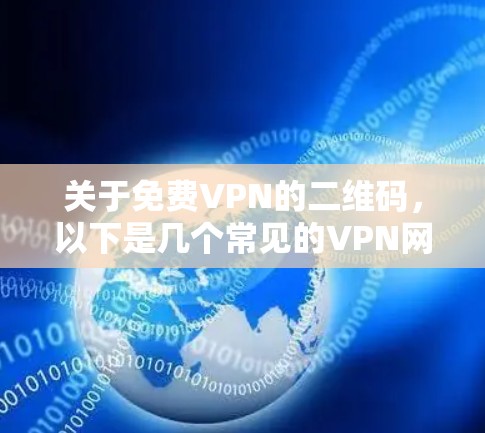 关于免费VPN的二维码,以下是几个常见的VPN网站,你可以根据需要选择使用 关于免费VPN的二维码,以下是几个常见的VPN网站,你可以根据需要选择使用