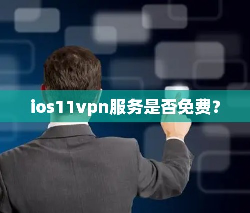 ios11vpn服务是否免费? ios11vpn服务是否免费?