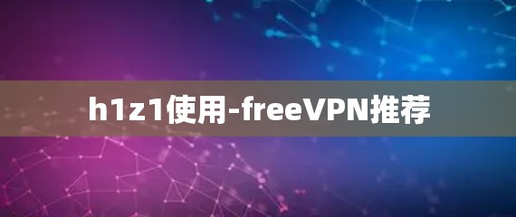 h1z1使用-freeVPN推荐