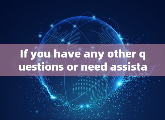 If you have any other questions or need assistance with something else,feel free to ask!