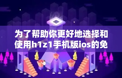 为了帮助你更好地选择和使用h1z1手机版ios的免费VPN服务，以下是一个综合的分析和步骤建议
