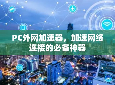 PC外网加速器,加速网络连接的必备神器 PC外网加速器,加速网络连接的必备神器