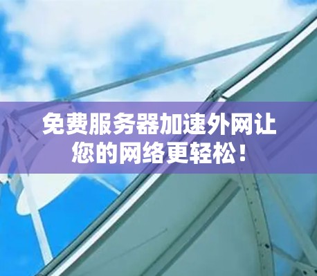 免费服务器加速外网让您的网络更轻松！