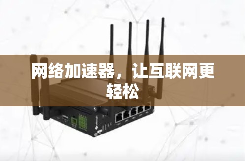 网络加速器,让互联网更轻松 网络加速器,让互联网更轻松