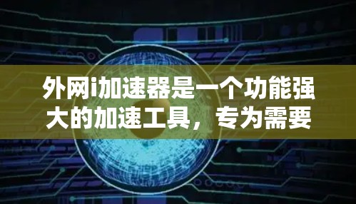 外网i加速器是一个功能强大的加速工具,专为需要快速访问外网互联网用户设计的,旨在帮助用户在互联网上更快地访问各种网站。以下是关于i加速器的详细信息 外网i加速器是一个功能强大的加速工具,专为需要快速访问外网互联网用户设计的,旨在帮助用户在互联网上更快地访问各种网站。以下是关于i加速器的详细信息