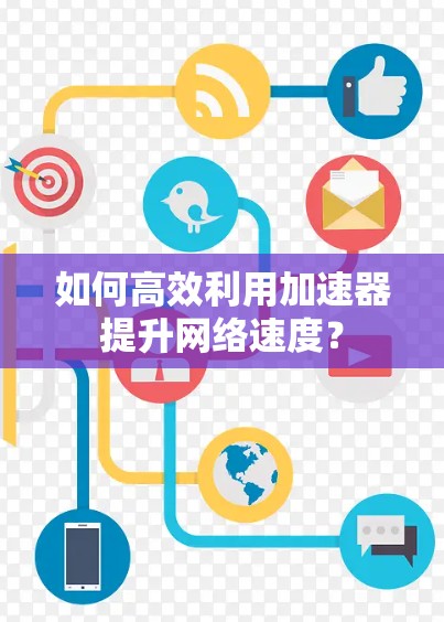 如何高效利用加速器提升网络速度？
