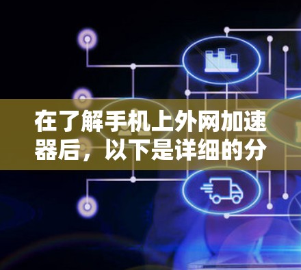 在了解手机上外网加速器后，以下是详细的分析和建议