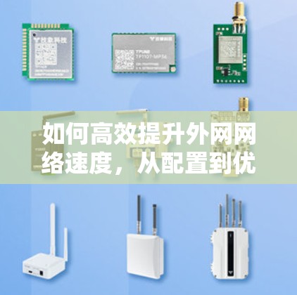如何高效提升外网网络速度,从配置到优化的实用指南 如何高效提升外网网络速度,从配置到优化的实用指南